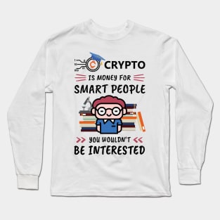 Crypto Is Money for Smart People, You Wouldn't Be Interested. Funny design for cryptocurrency fans. Long Sleeve T-Shirt